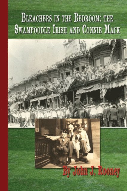 John Rooney - Bleachers In the Bedroom: the Swampoodle Irish and Connie Mack, E-bok