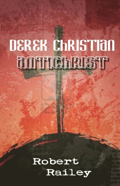 Robert R. Railey - Derek Christian, Antichrist: A Collection of Short Stories, E-bok