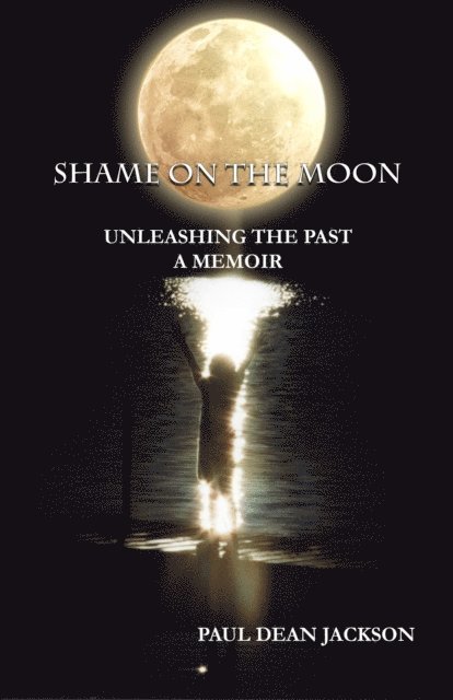 Paul Dean Jackson - Shame on the Moon: Unleashing the Past, A Memoir, E-bok