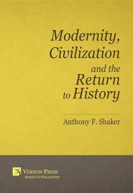 Anthony F. Shaker - Modernity, Civilization and the Return to History, E-bok