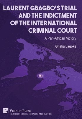 Gnaka Lagoke - Laurent Gbagbo's Trial and the Indictment of the International Criminal Court, Inbunden