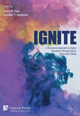 Rosanna Alegado, Brenda Asuncion, Daniela Bottjer-Wilson, DeAnne Davis Brooks, Jane K. Fernandes, Katy Delaforgue Hintzen, David J.W. Inczauskis, Katherine M. Jamieson, Sky Kihuwa-Mani, Donovan Livingston, Jennifer Moon, Shirley Shultz Myers, Tema Okun, Augusto Peña, Kevin Joshua Rowsey II, Özge Samanci, Miwa Tamanaha, Kimberly L. Todd, Silvia Toscano, Maria Vamvalis, Simone Watkins, Laura M. Pipe, Jennifer T. Stephens - Ignite: A Decolonial Approach to Higher Education Through Space, Place and Culture, Inbunden