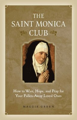 Maggie Green - The Saint Monica Club: How to Wait, Hope, and Pray for Your Fallen-Away Loved Ones, Häftad