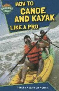 How to Canoe and Kayak Like a Pro