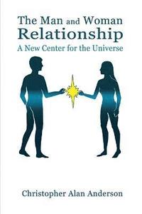 The Man and Woman Relationship: A New Center for the Universe