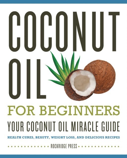 Rockridge Press - Coconut Oil for Beginners - Your Coconut Oil Miracle Guide, E-bok