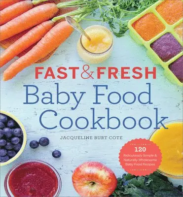 Jacqueline Burt Cote - Fast & Fresh Baby Food Cookbook: 120 Ridiculously Simple and Naturally Wholesome Baby Food Recipes, Häftad. Tillgänglighet: Lägg i varukorg
