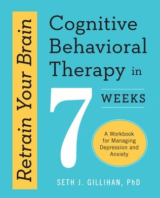 Seth J. Gillihan - Retrain Your Brain: Cognitive Behavioral Therapy in 7 Weeks, Häftad
