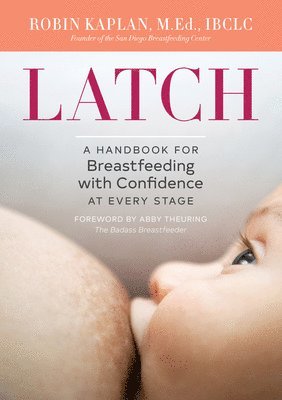 Robin Kaplan - Latch: A Handbook for Breastfeeding with Confidence at Every Stage, Häftad