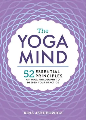 The Yoga Mind: 52 Essential Principles of Yoga Philosophy to Deepen Your Practice