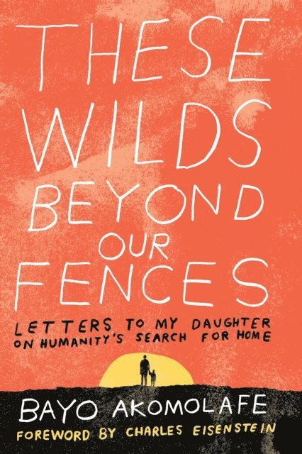 Bayo Akomolafe - These Wilds Beyond Our Fences, E-bok
