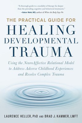 Practical Guide for Healing Developmental Trauma av Laurence Heller, Brad Kammer, Brad J Kammer