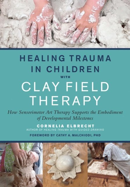 Cornelia Elbrecht - Healing Trauma in Children with Clay Field Therapy, E-bok