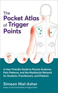 The Pocket Atlas of Trigger Points: A User-Friendly Guide to Muscle Anatomy, Pain Patterns, and the Myofascial Network for Students, Practitioners, an