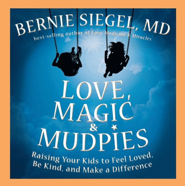 MD Bernie S. Siegel - Love, Magic & Mudpies, E-bok