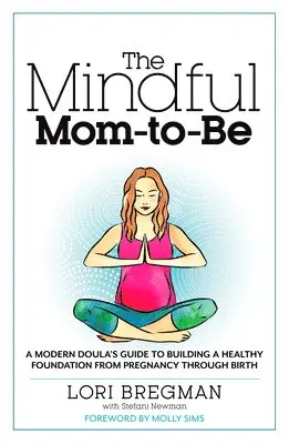 Lori Bregman, Stefani Newman - The Mindful Mom-To-Be: A Modern Doula's Guide to Building a Healthy Foundation from Pregnancy Through Birth, Häftad. Tillgänglighet: Lägg i varukorg