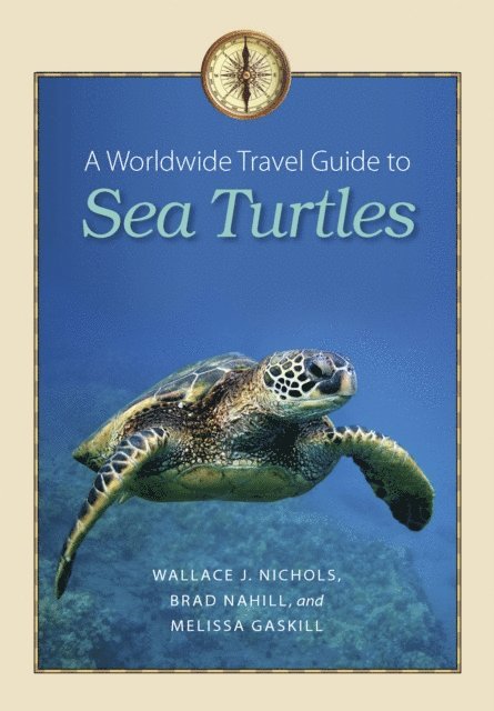 Melissa Gaskill, Brad Nahill, Wallace J. Nichols - Worldwide Travel Guide to Sea Turtles, E-bok