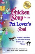 Chicken Soup for the Pet Lover's Soul: Stories about Pets as Teachers, Healers, Heroes and Friends