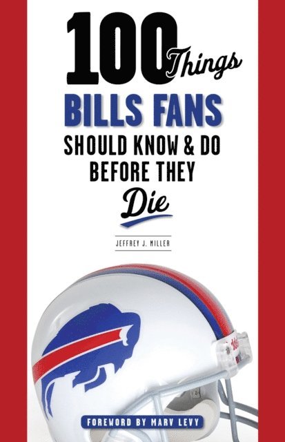 Marv Levy, Jeffrey J. Miller - 100 Things Bills Fans Should Know & Do Before They Die, E-bok
