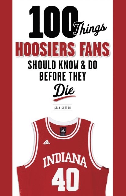 Stan Sutton - 100 Things Hoosiers Fans Should Know & Do Before They Die, E-bok