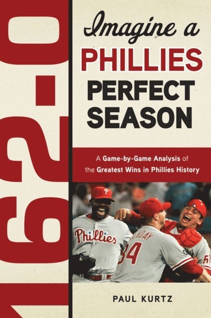 Paul Kurtz - 162-0: Imagine a Phillies Perfect Season, E-bok