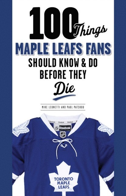 Paul Patskou, Michael Leonetti - 100 Things Maple Leafs Fans Should Know & Do Before They Die, E-bok