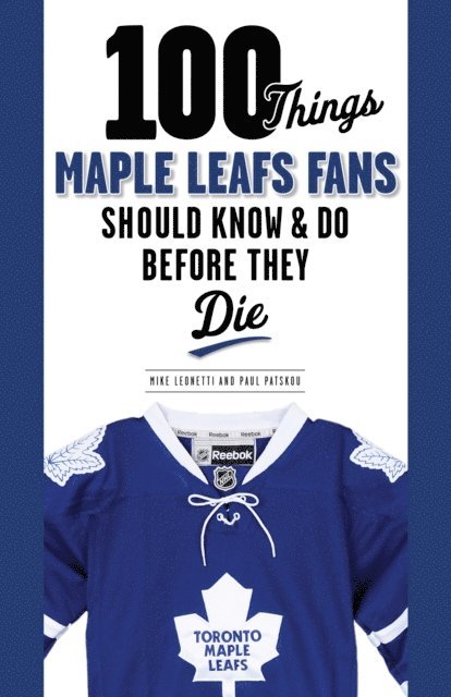 Paul Patskou, Michael Leonetti - 100 Things Maple Leafs Fans Should Know & Do Before They Die, E-bok