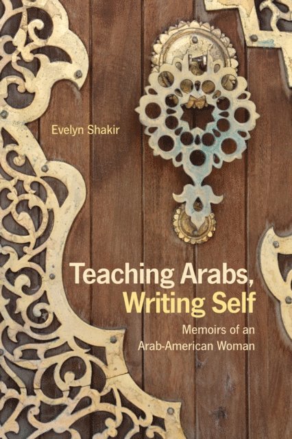 Evelyn Shakir - Teaching Arabs, Writing Self, E-bok