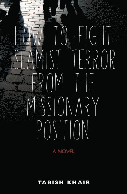 Tabish Khair - How to Fight Islamist Terror from the Missionary Position, E-bok