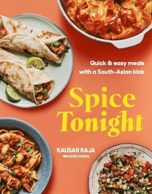 Kausar Raja - Spice Tonight: Easy Meals with a South Asian Twist, Inbunden