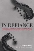 In Defiance: Lives That Mattered in the Struggle for Racial Justice and Equality Before the U.S. Civil War