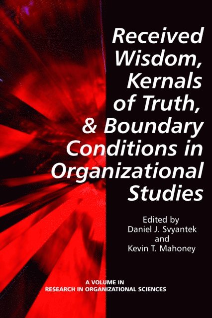 Kevin T. Mahoney, Daniel J. Svyantek - Received Wisdom, Kernels of Truth, and Boundary Conditions in Organizational Studies, E-bok
