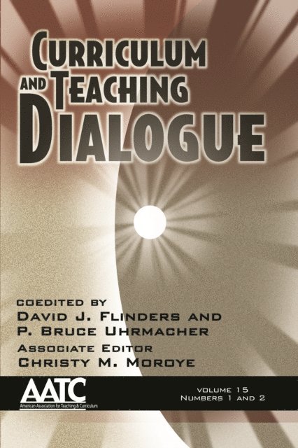 Christy M. Moroye, P. Bruce Uhrmacher, David J. Flinders - Curriculum and Teaching Dialogue Vol 15 Issue 1 & 2, E-bok