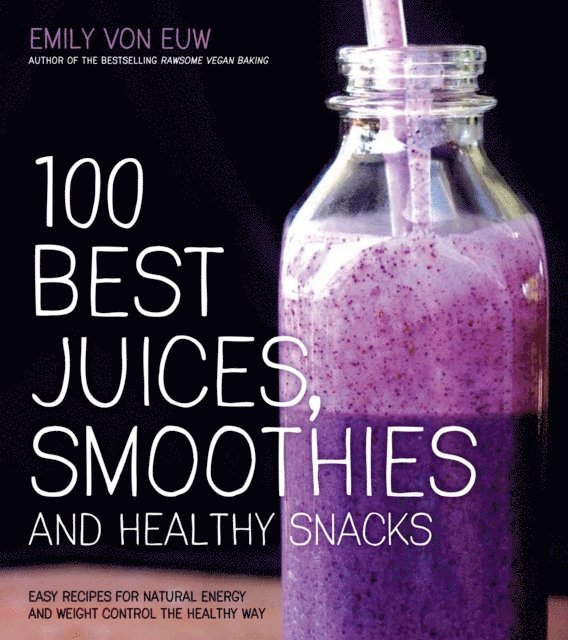 Emily von Euw - 100 Best Juices, Smoothies and Healthy Snacks, E-bok. Tillgänglighet: Lägg i varukorg