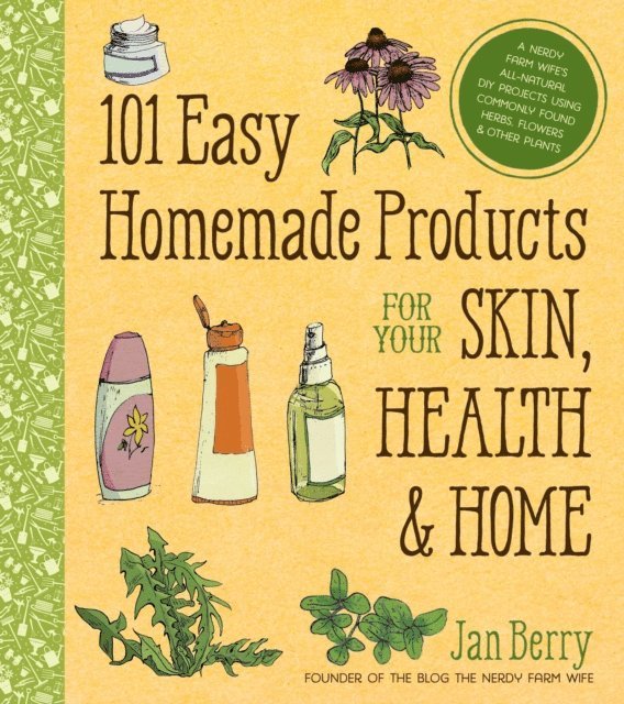 Jan Berry - 101 Easy Homemade Products for Your Skin, Health & Home, E-bok