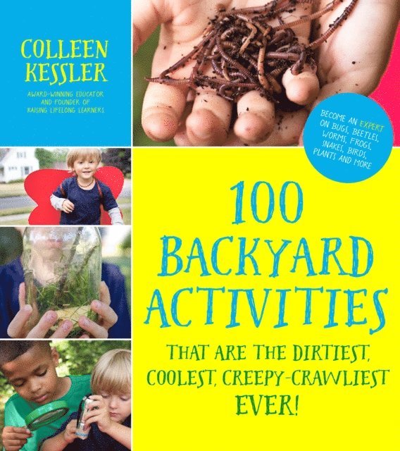 Colleen Kessler - 100 Backyard Activities That Are the Dirtiest, Coolest, Creepy-Crawliest Ever!, E-bok