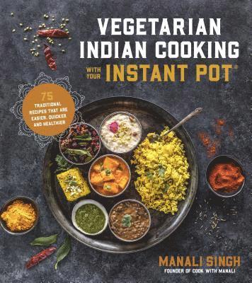 Manali Singh - Vegetarian Indian Cooking with Your Instant Pot, Häftad