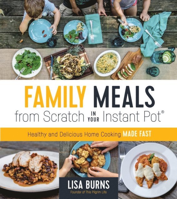 Lisa Burns - Family Meals from Scratch in Your Instant Pot, E-bok. Tillgänglighet: Lägg i varukorg