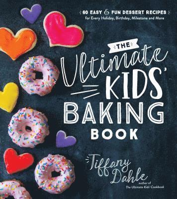 Tiffany Dahle - The Ultimate Kids' Baking Book: 60 Easy and Fun Dessert Recipes for Every Holiday, Birthday, Milestone and More, Häftad