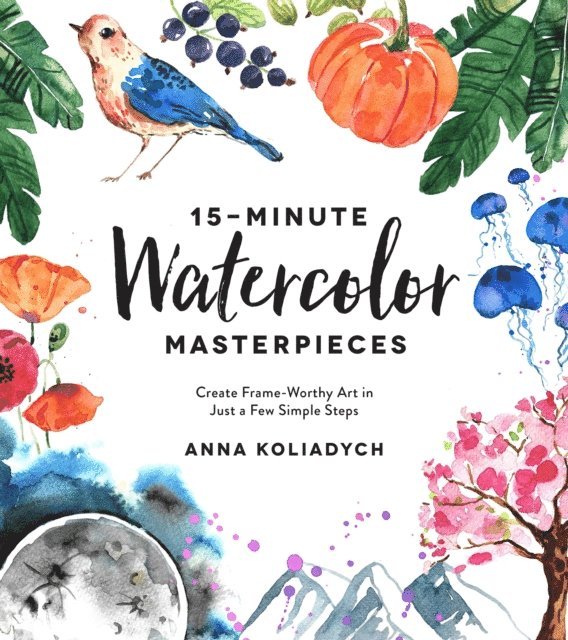Anna Koliadych - 15-Minute Watercolor Masterpieces, E-bok