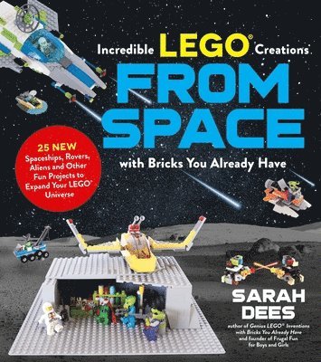 Sarah Dees - Incredible LEGO® Creations from Space with Bricks You Already Have, Häftad