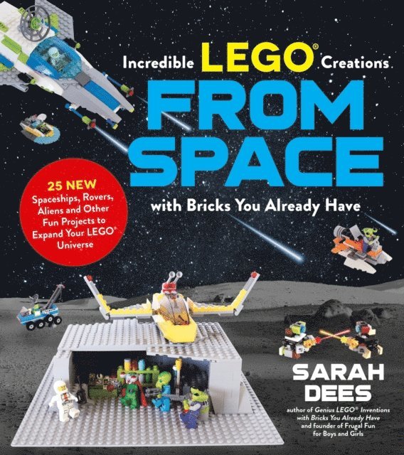 Sarah Dees - Incredible LEGO(R) Creations from Space with Bricks You Already Have, E-bok