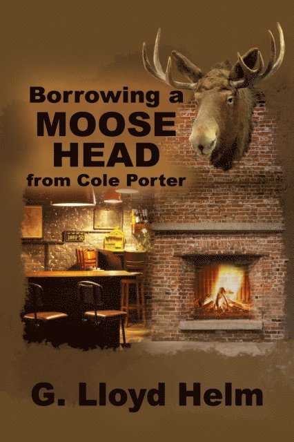 G. Lloyd Helm - Borrowing a Moose Head from Cole Porter, E-bok