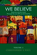We Believe: Experiencing the Creed Through Ancient African Christianity Volumn 3