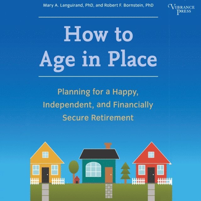 Robert F. Bornstein, Mary A. Languirand - How to Age in Place, Ljudbok