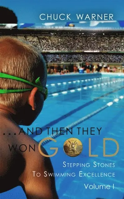 Chuck Warner - ...And Then They Won Gold: Stepping Stones to Swimming Excellence - Volume 1, E-bok. Tillgänglighet: Lägg i varukorg