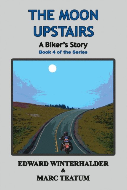 Marc Teatum, Edward Winterhalder - Moon Upstairs: A Biker's Story (Book 4 Of The Series), E-bok