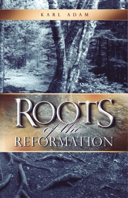 Karl Adam - Roots of the Reformation, E-bok