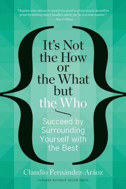 Claudio Fernandez-Araoz - It's Not the How or the What but the Who, E-bok