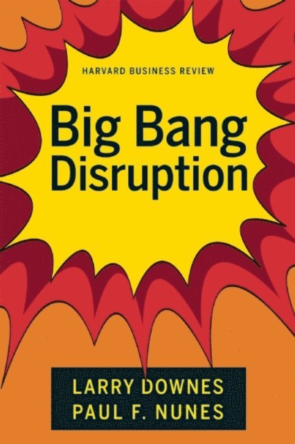 Paul F. Nunes, Larry Downes - Big-Bang Disruption, E-bok
